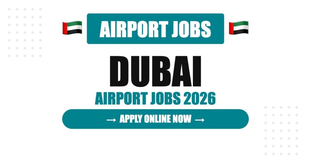 Dubai Airport Jobs 2026 – Salary, Eligibility, Visa Guide & Career Opportunities