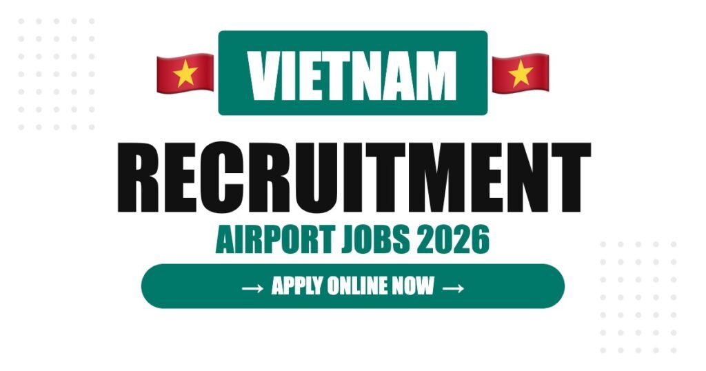 Vietnam Airport Jobs 2026 – Ho Chi Minh & Hanoi Hiring | Salary & Visa Guide