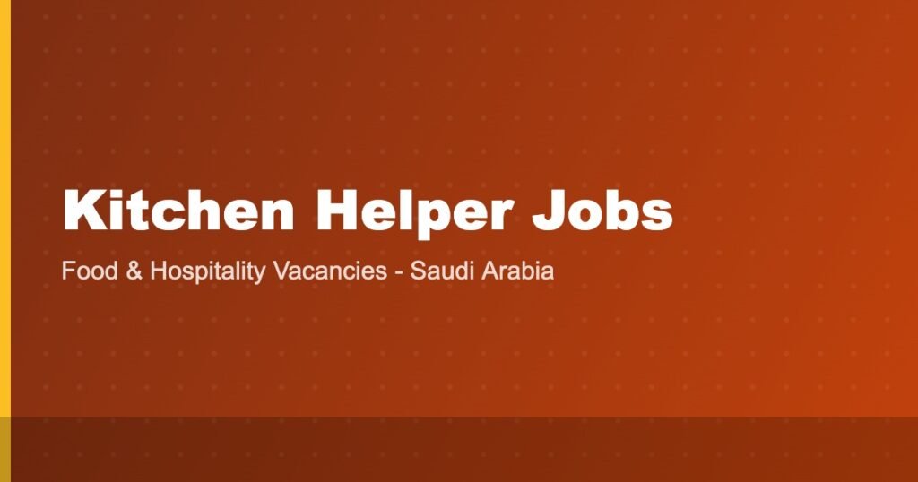 Kitchen Helper Jobs in Saudi Arabia 2026: Salary, Visa, Benefits and How to Apply from India Kitchen Helper Jobs in Saudi Arabia 2026: Salary, Visa, Benefits and How to Apply from India