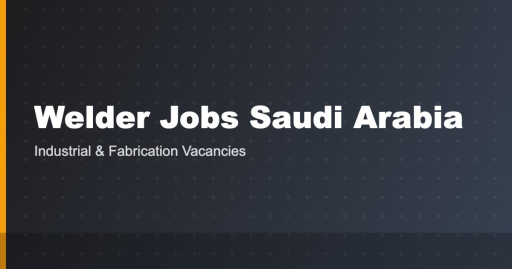 Welder Jobs in Saudi Arabia 2026: Salary, Certification, Benefits and How to Apply from India Welder Jobs in Saudi Arabia 2026: Salary, Certification, Benefits and How to Apply from India